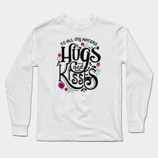To all my haters hugs and kisses Long Sleeve T-Shirt
